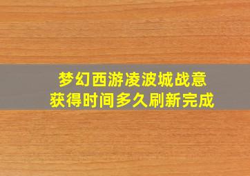 梦幻西游凌波城战意获得时间多久刷新完成