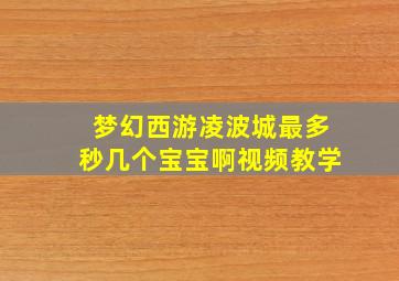 梦幻西游凌波城最多秒几个宝宝啊视频教学