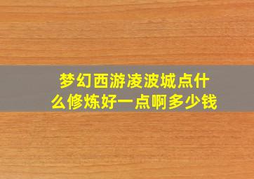 梦幻西游凌波城点什么修炼好一点啊多少钱