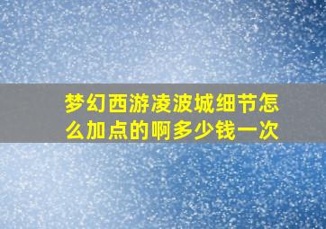 梦幻西游凌波城细节怎么加点的啊多少钱一次