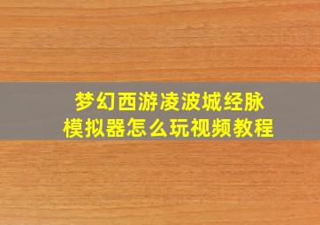 梦幻西游凌波城经脉模拟器怎么玩视频教程