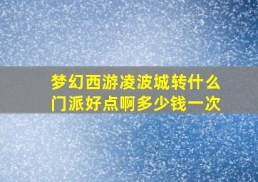 梦幻西游凌波城转什么门派好点啊多少钱一次