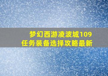 梦幻西游凌波城109任务装备选择攻略最新