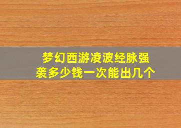 梦幻西游凌波经脉强袭多少钱一次能出几个