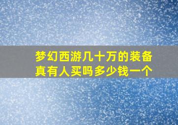 梦幻西游几十万的装备真有人买吗多少钱一个