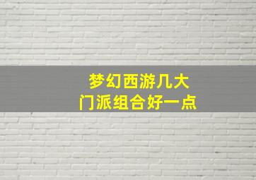 梦幻西游几大门派组合好一点