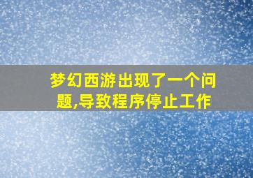 梦幻西游出现了一个问题,导致程序停止工作