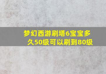 梦幻西游刷塔6宝宝多久50级可以刷到80级