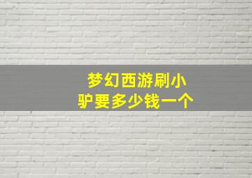 梦幻西游刷小驴要多少钱一个