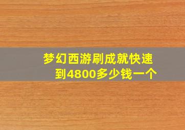 梦幻西游刷成就快速到4800多少钱一个