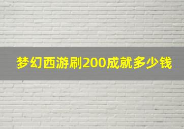 梦幻西游刷200成就多少钱