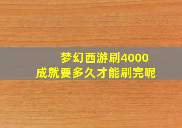 梦幻西游刷4000成就要多久才能刷完呢