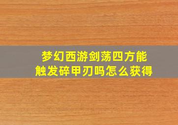 梦幻西游剑荡四方能触发碎甲刃吗怎么获得