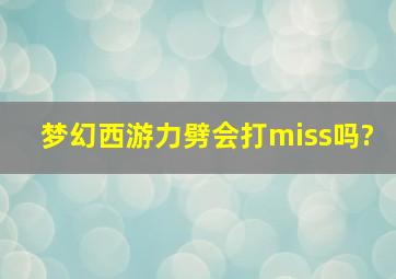 梦幻西游力劈会打miss吗?