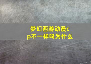 梦幻西游动漫cp不一样吗为什么