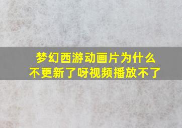 梦幻西游动画片为什么不更新了呀视频播放不了