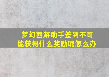 梦幻西游助手签到不可能获得什么奖励呢怎么办