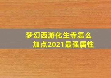 梦幻西游化生寺怎么加点2021最强属性