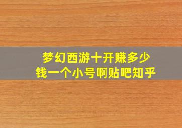 梦幻西游十开赚多少钱一个小号啊贴吧知乎