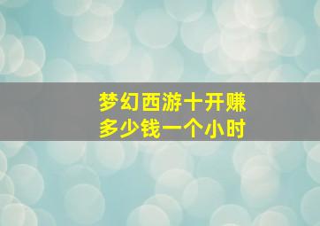 梦幻西游十开赚多少钱一个小时