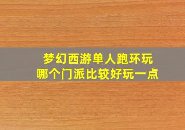 梦幻西游单人跑环玩哪个门派比较好玩一点