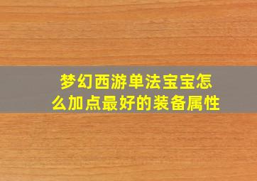 梦幻西游单法宝宝怎么加点最好的装备属性