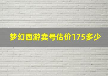 梦幻西游卖号估价175多少