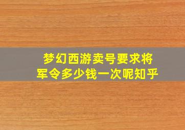 梦幻西游卖号要求将军令多少钱一次呢知乎