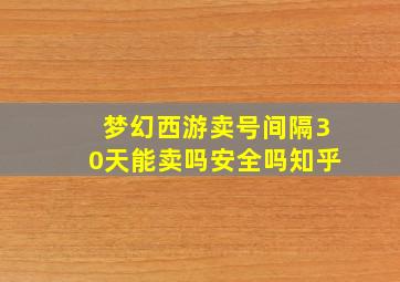 梦幻西游卖号间隔30天能卖吗安全吗知乎