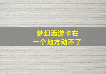 梦幻西游卡在一个地方动不了