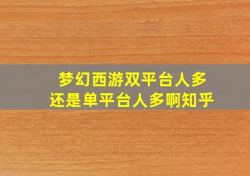 梦幻西游双平台人多还是单平台人多啊知乎