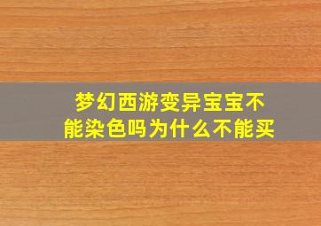 梦幻西游变异宝宝不能染色吗为什么不能买