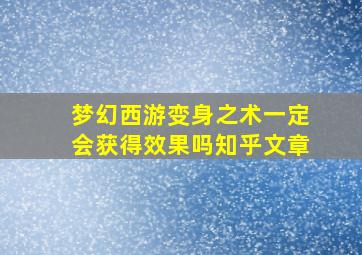 梦幻西游变身之术一定会获得效果吗知乎文章