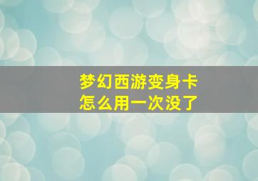 梦幻西游变身卡怎么用一次没了