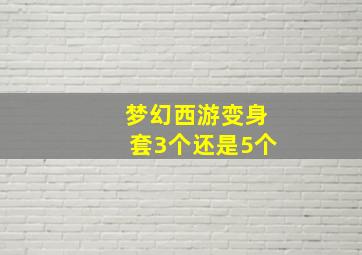 梦幻西游变身套3个还是5个