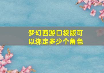 梦幻西游口袋版可以绑定多少个角色