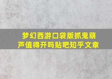 梦幻西游口袋版抓鬼葫芦值得开吗贴吧知乎文章