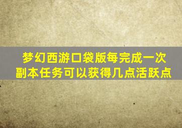 梦幻西游口袋版每完成一次副本任务可以获得几点活跃点