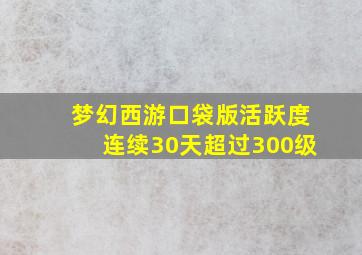 梦幻西游口袋版活跃度连续30天超过300级