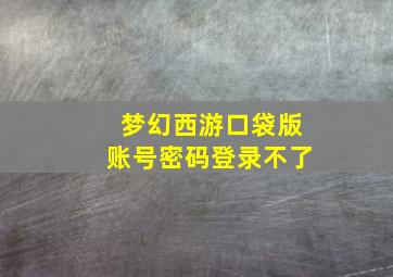 梦幻西游口袋版账号密码登录不了