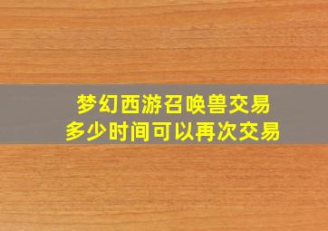 梦幻西游召唤兽交易多少时间可以再次交易