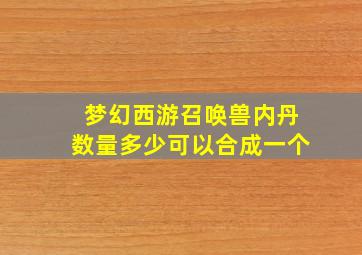 梦幻西游召唤兽内丹数量多少可以合成一个