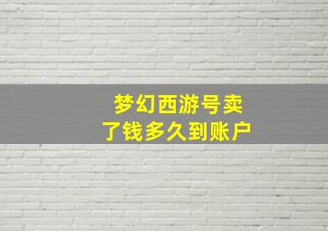 梦幻西游号卖了钱多久到账户