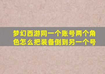 梦幻西游同一个账号两个角色怎么把装备倒到另一个号