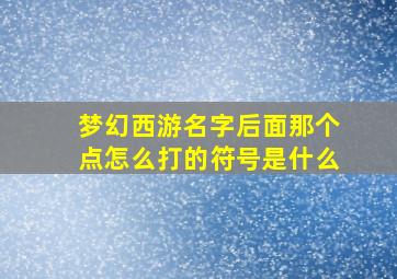 梦幻西游名字后面那个点怎么打的符号是什么