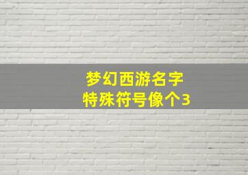 梦幻西游名字特殊符号像个3