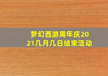 梦幻西游周年庆2021几月几日结束活动