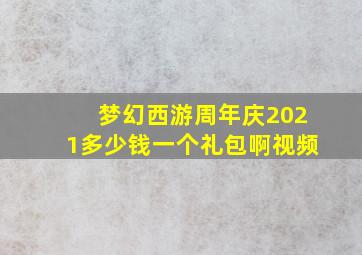 梦幻西游周年庆2021多少钱一个礼包啊视频