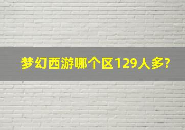 梦幻西游哪个区129人多?