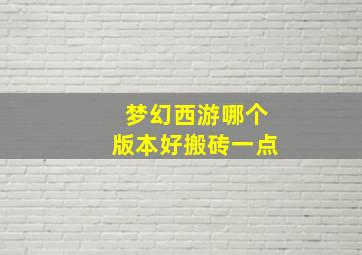 梦幻西游哪个版本好搬砖一点